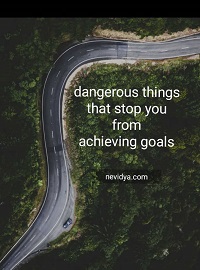 dangerous things that stop you from achieving your goals
